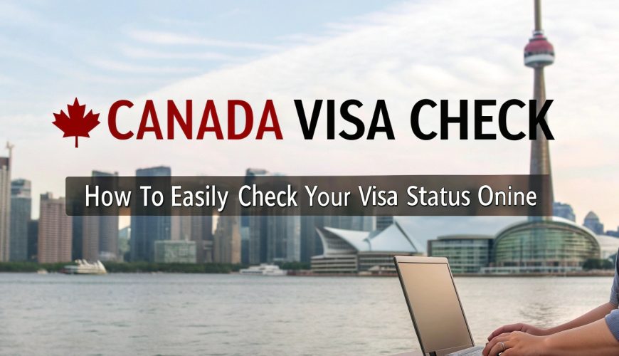 Canada Visa Check: How to Easily Check Your Visa Status Online