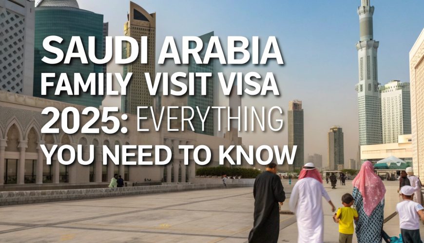 Saudi Arabia Family Visit Visa 2025: Everything You Need to Know