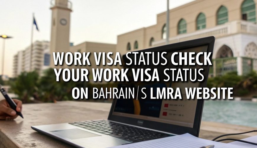Work Visa Status Check: How to Check Your Work Visa Status on Bahrain’s LMRA Website